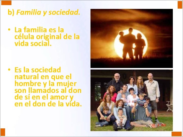 b) Familia y sociedad. • La familia es la célula original de la vida