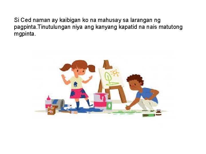 Si Ced naman ay kaibigan ko na mahusay sa larangan ng pagpinta. Tinutulungan niya
