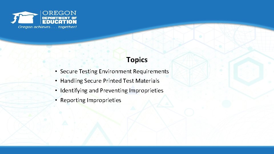 Topics • Secure Testing Environment Requirements • Handling Secure Printed Test Materials • Identifying