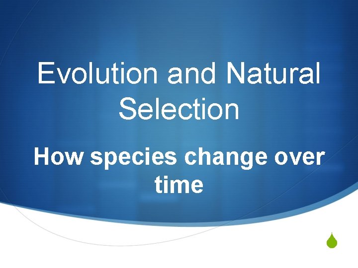 Evolution and Natural Selection How species change over time S 