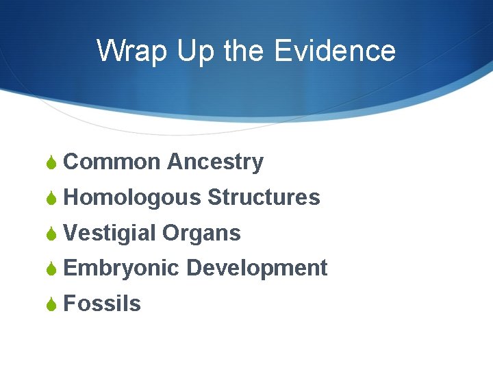 Wrap Up the Evidence S Common Ancestry S Homologous Structures S Vestigial Organs S Wrap Up the Evidence S Common Ancestry S Homologous Structures S Vestigial Organs S