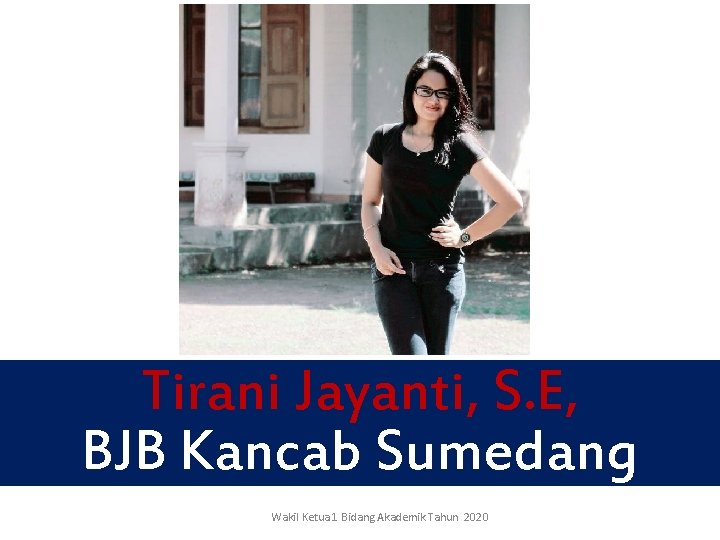 Tirani Jayanti, S. E, BJB Kancab Sumedang Wakil Ketua 1 Bidang Akademik Tahun 2020 Tirani Jayanti, S. E, BJB Kancab Sumedang Wakil Ketua 1 Bidang Akademik Tahun 2020