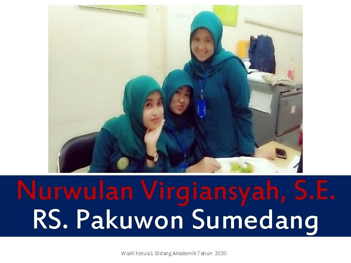 Nurwulan Virgiansyah, S. E. RS. Pakuwon Sumedang Wakil Ketua 1 Bidang Akademik Tahun 2020 Nurwulan Virgiansyah, S. E. RS. Pakuwon Sumedang Wakil Ketua 1 Bidang Akademik Tahun 2020