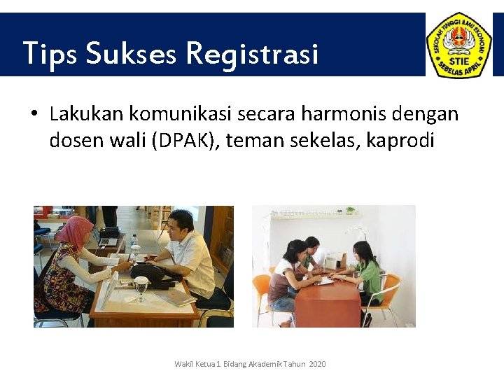 Tips Sukses Registrasi • Lakukan komunikasi secara harmonis dengan dosen wali (DPAK), teman sekelas,