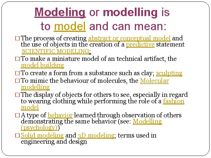Modeling or modelling is to model and can mean: � The process of creating