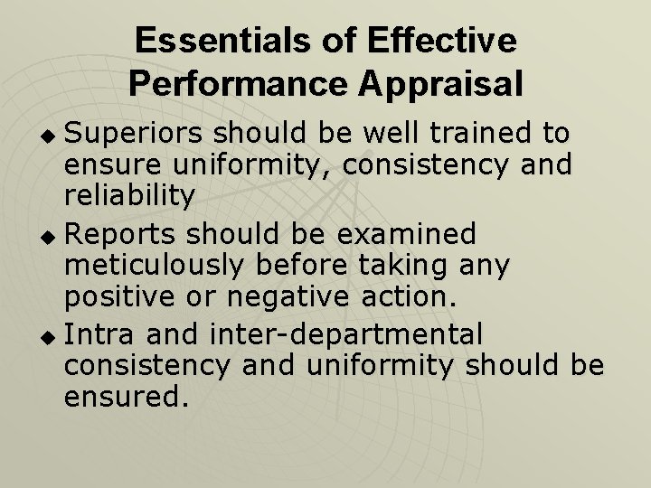 Essentials of Effective Performance Appraisal Superiors should be well trained to ensure uniformity, consistency