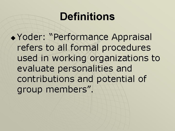 Definitions u Yoder: “Performance Appraisal refers to all formal procedures used in working organizations