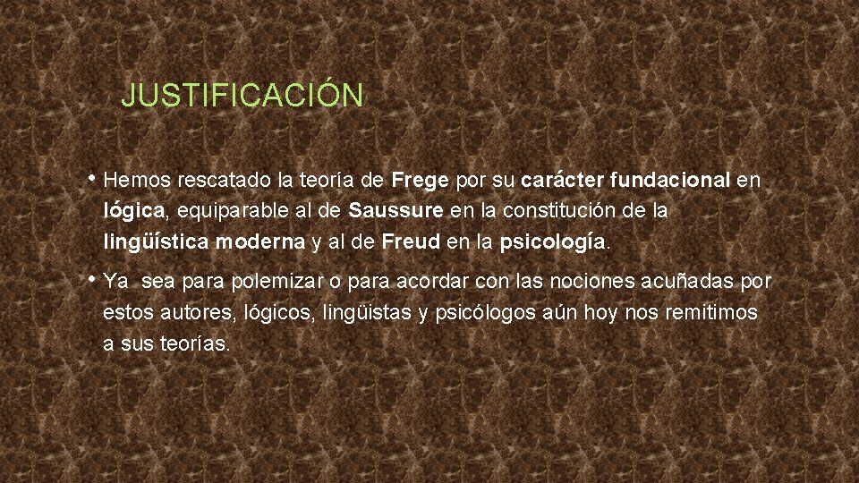 JUSTIFICACIÓN • Hemos rescatado la teoría de Frege por su carácter fundacional en lógica,