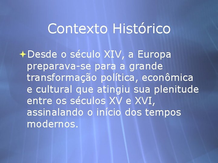 Contexto Histórico Desde o século XIV, a Europa preparava-se para a grande transformação política,