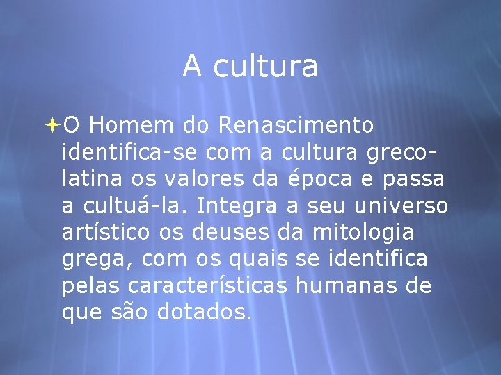 A cultura O Homem do Renascimento identifica-se com a cultura grecolatina os valores da
