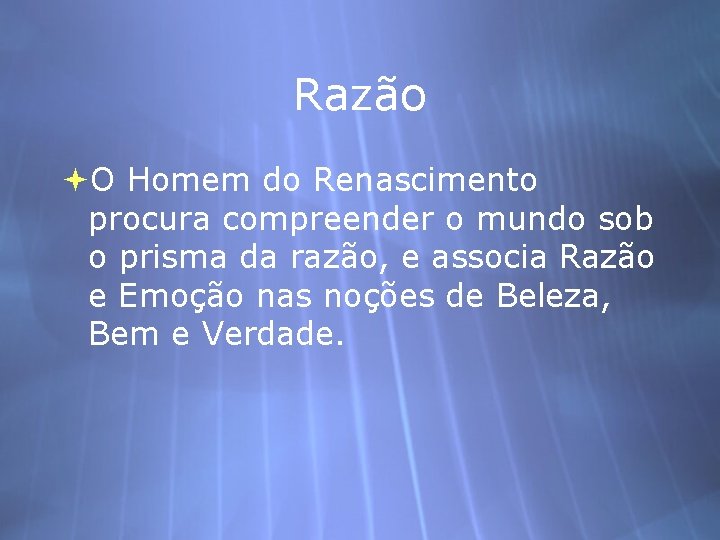 Razão O Homem do Renascimento procura compreender o mundo sob o prisma da razão,