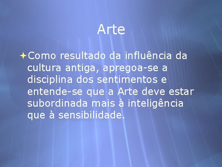 Arte Como resultado da influência da cultura antiga, apregoa-se a disciplina dos sentimentos e