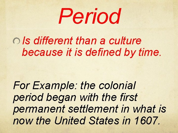 Period Is different than a culture because it is defined by time. For Example: