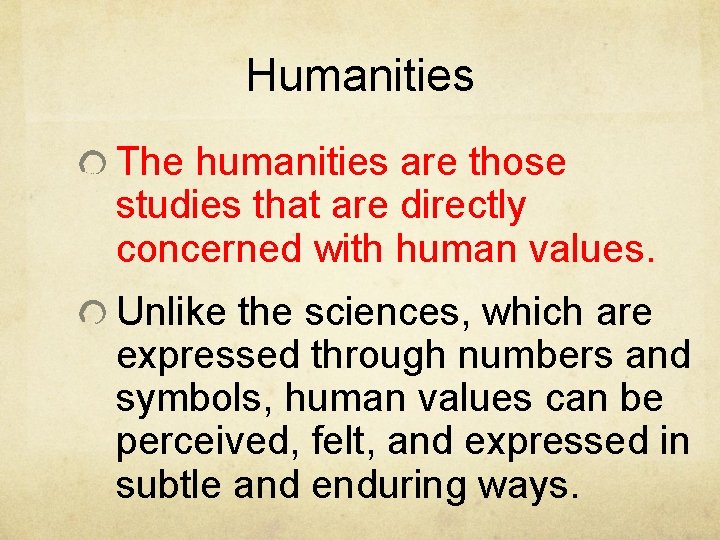 Humanities The humanities are those studies that are directly concerned with human values. Unlike