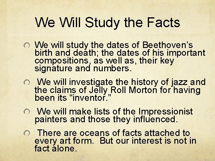 We Will Study the Facts We will study the dates of Beethoven’s birth and