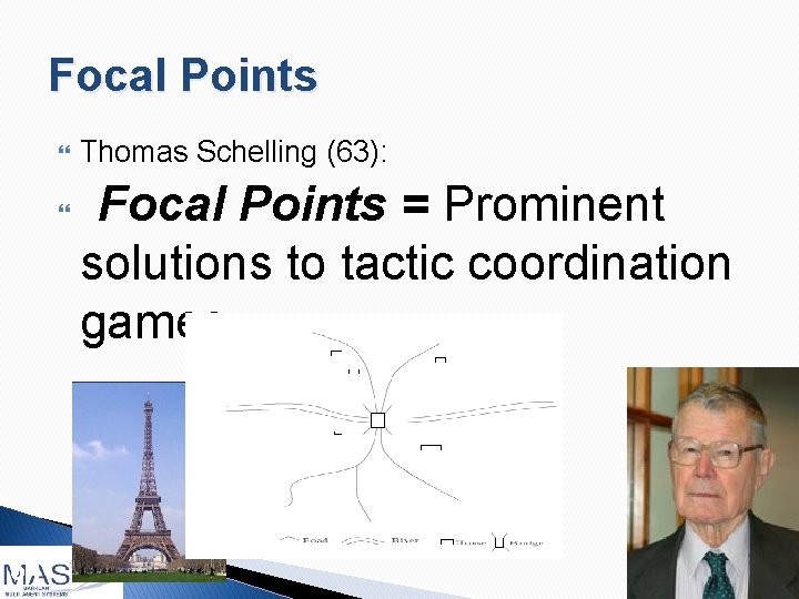 Focal Points 54 Thomas Schelling (63): Focal Points = Prominent solutions to tactic coordination