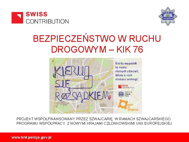 BEZPIECZEŃSTWO W RUCHU DROGOWYM – KIK 76 PROJEKT WSPÓŁFINANSOWANY PRZEZ SZWAJCARIĘ W RAMACH SZWAJCARSKIEGO