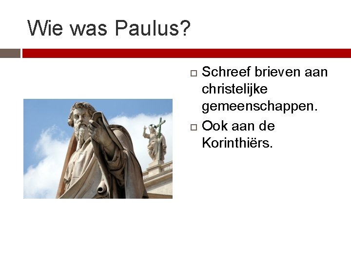 Wie was Paulus? Schreef brieven aan christelijke gemeenschappen. Ook aan de Korinthiërs. 