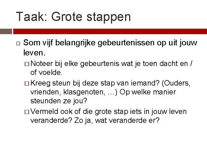 Taak: Grote stappen Som vijf belangrijke gebeurtenissen op uit jouw leven. � Noteer bij