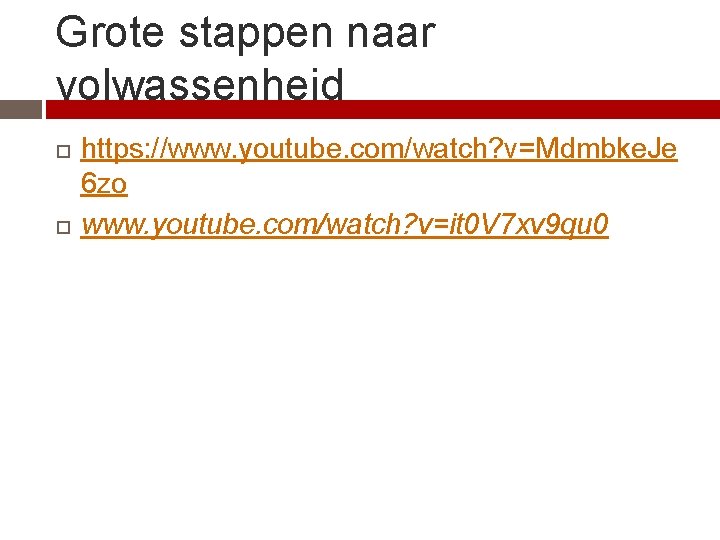 Grote stappen naar volwassenheid https: //www. youtube. com/watch? v=Mdmbke. Je 6 zo www. youtube.