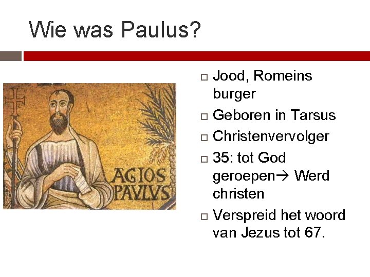 Wie was Paulus? Jood, Romeins burger Geboren in Tarsus Christenvervolger 35: tot God geroepen