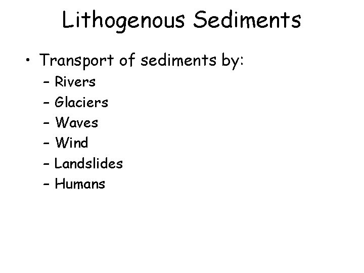 Lithogenous Sediments • Transport of sediments by: – – – Rivers Glaciers Waves Wind