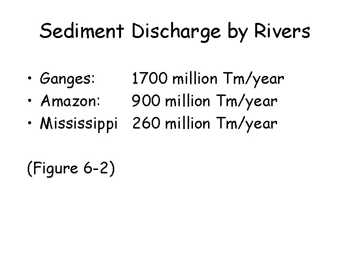 Sediment Discharge by Rivers • Ganges: 1700 million Tm/year • Amazon: 900 million Tm/year