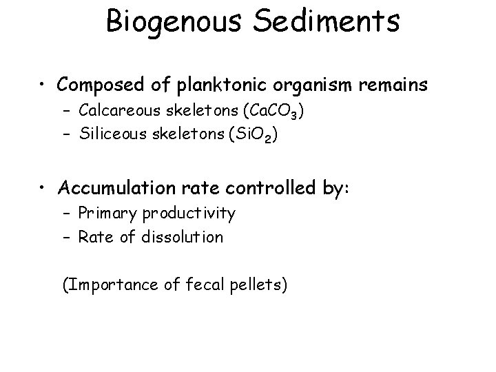 Biogenous Sediments • Composed of planktonic organism remains – Calcareous skeletons (Ca. CO 3)