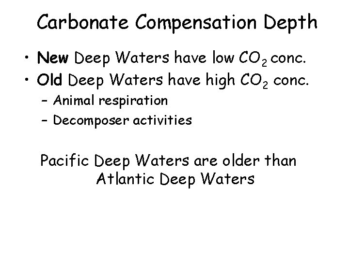 Carbonate Compensation Depth • New Deep Waters have low CO 2 conc. • Old