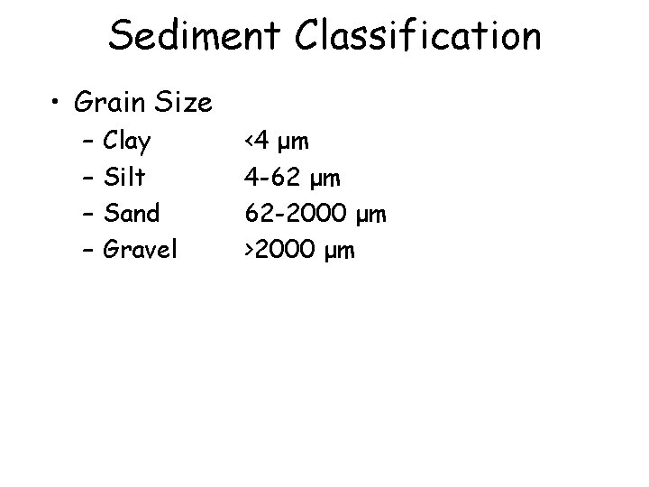 Sediment Classification • Grain Size – – Clay Silt Sand Gravel <4 μm 4