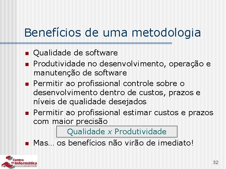 Benefícios de uma metodologia n n n Qualidade de software Produtividade no desenvolvimento, operação