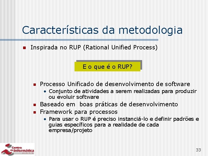 Características da metodologia n Inspirada no RUP (Rational Unified Process) E o que é