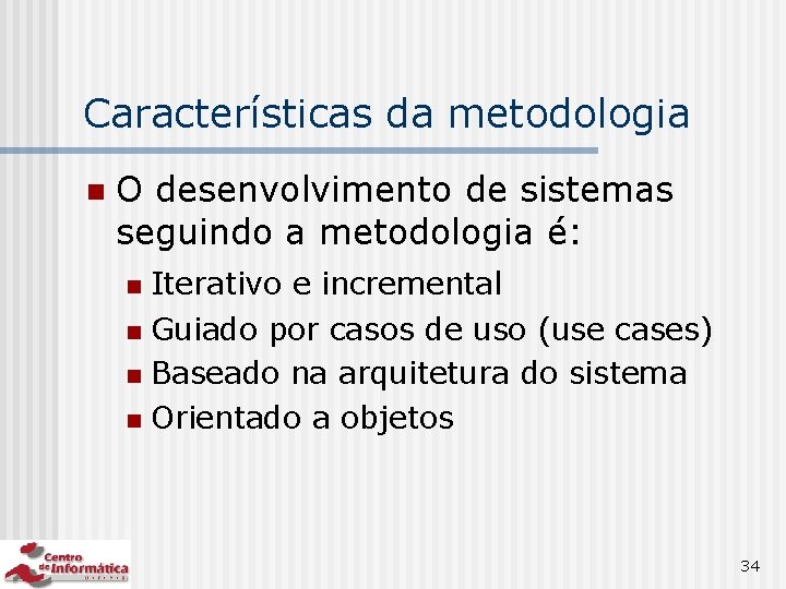 Características da metodologia n O desenvolvimento de sistemas seguindo a metodologia é: Iterativo e