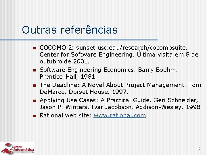 Outras referências n n n COCOMO 2: sunset. usc. edu/research/cocomosuite. Center for Software Engineering.