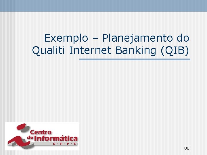 Exemplo – Planejamento do Qualiti Internet Banking (QIB) 88 