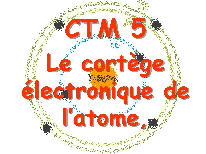 CTM 5 Le cortège électronique de l’atome, 