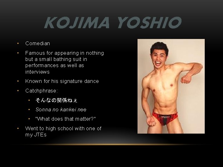 KOJIMA YOSHIO • Comedian • Famous for appearing in nothing but a small bathing