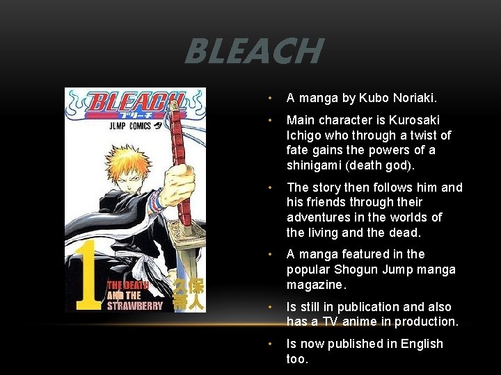 BLEACH • A manga by Kubo Noriaki. • Main character is Kurosaki Ichigo who