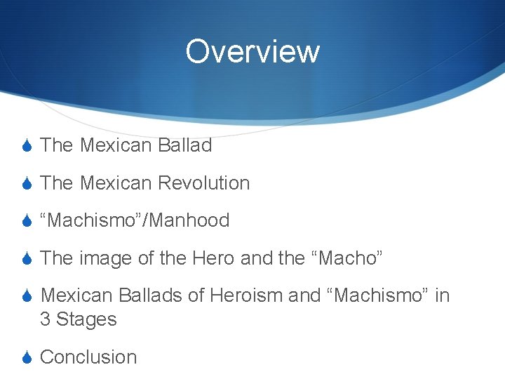 Overview S The Mexican Ballad S The Mexican Revolution S “Machismo”/Manhood S The image Overview S The Mexican Ballad S The Mexican Revolution S “Machismo”/Manhood S The image