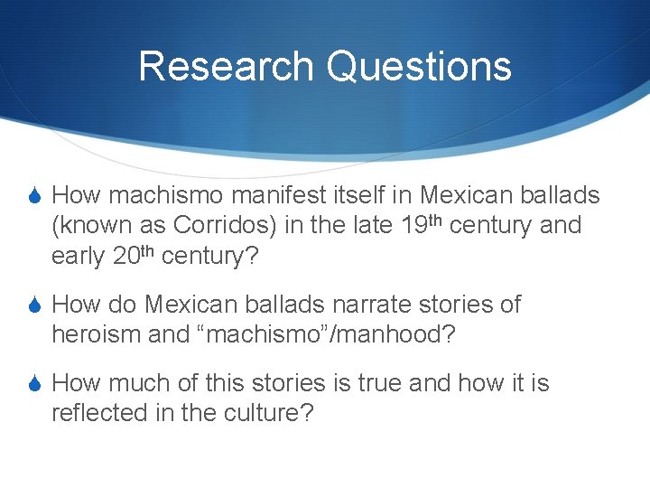 Research Questions S How machismo manifest itself in Mexican ballads (known as Corridos) in Research Questions S How machismo manifest itself in Mexican ballads (known as Corridos) in