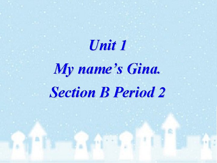 Unit 1 My name’s Gina. Section B Period 2 