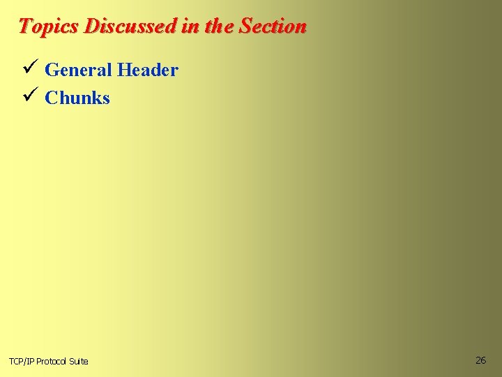 Topics Discussed in the Section ü General Header ü Chunks TCP/IP Protocol Suite 26