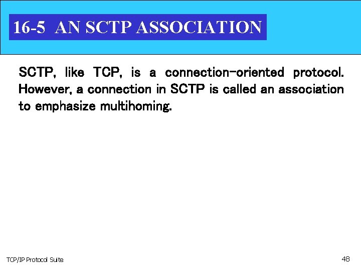 16 -5 AN SCTP ASSOCIATION SCTP, like TCP, is a connection-oriented protocol. However, a