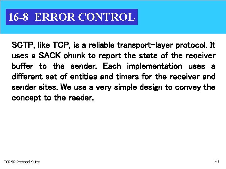 16 -8 ERROR CONTROL SCTP, like TCP, is a reliable transport-layer protocol. It uses