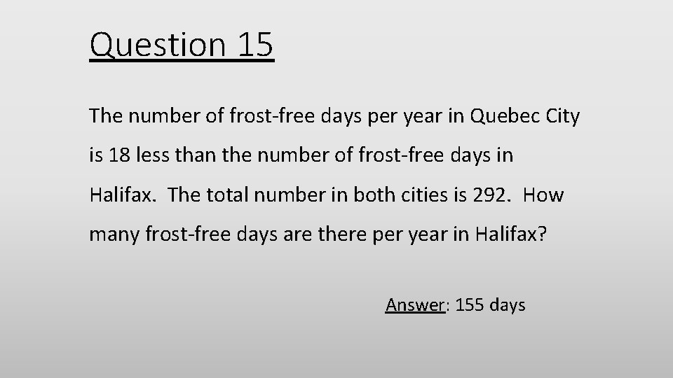 Question 15 The number of frost-free days per year in Quebec City is 18