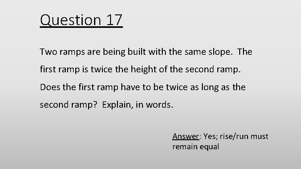 Question 17 Two ramps are being built with the same slope. The first ramp