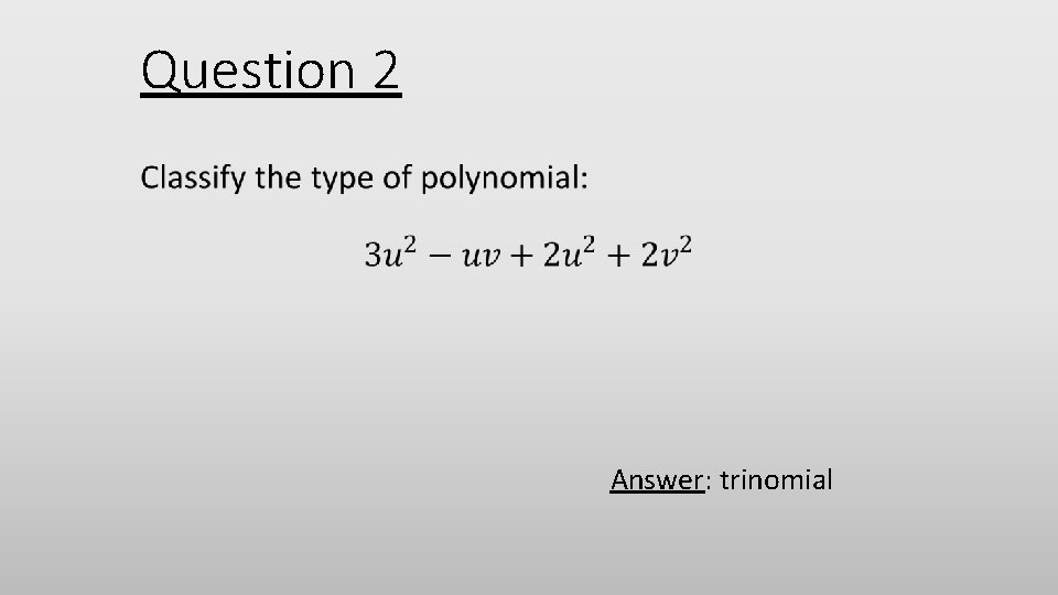 Question 2 Answer: trinomial 