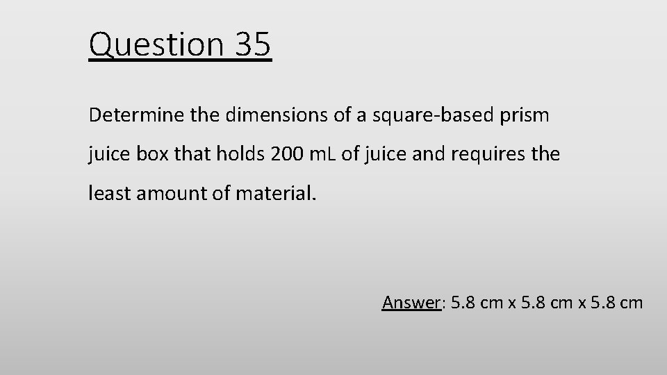 Question 35 Determine the dimensions of a square-based prism juice box that holds 200