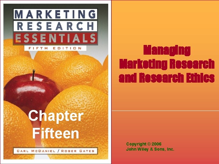 Managing Marketing Research and Research Ethics Chapter Fifteen Copyright © 2006 John Wiley &