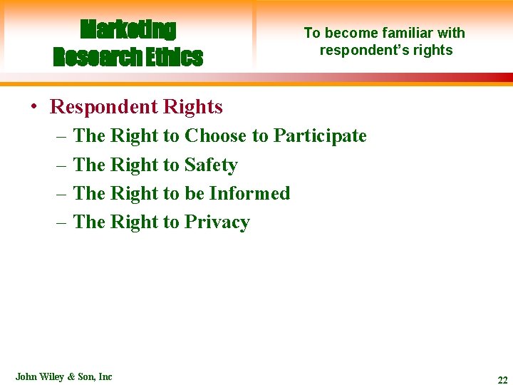 Marketing Research Ethics To become familiar with respondent’s rights • Respondent Rights – The